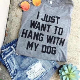 "I JUST WANT TO HANG WITH MY DOG" Soft Cotton Short Sleeved T-Shirt